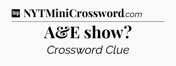 A&E show Crossword Clue