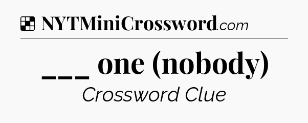 Solution: ___ one (nobody) - NYT Crossword