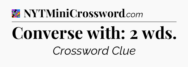 Converse with: 2 wds Crossword Clue