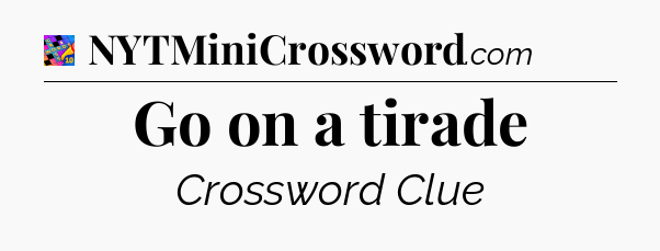 Go on a tirade Crossword Clue