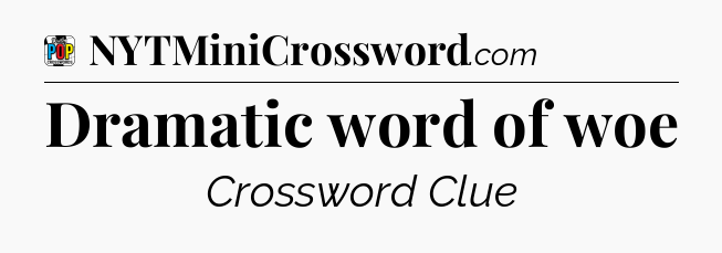 Dramatic word of woe Crossword Clue