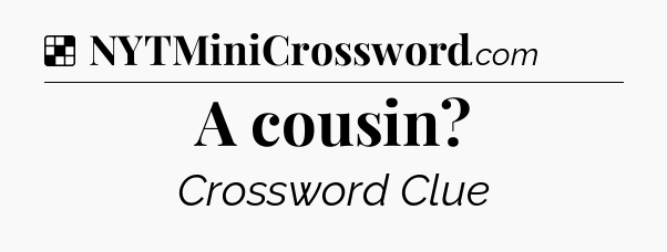 Solution: A cousin - NYT Crossword