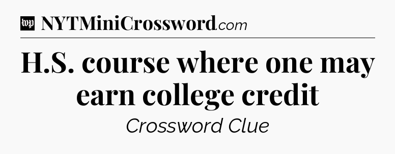 H.S. course where one may earn college credit Crossword Clue