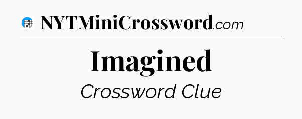 Imagined Crossword Clue