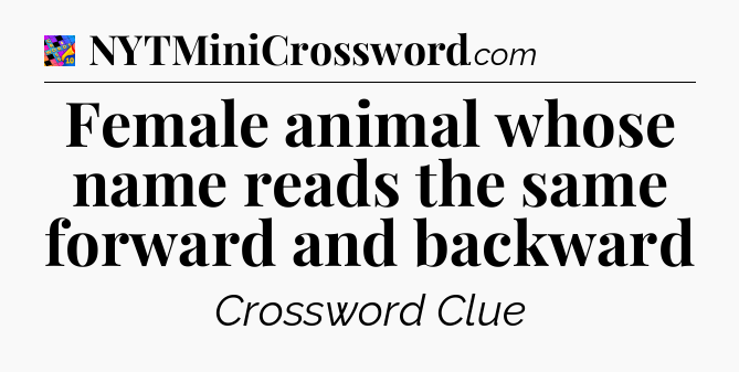Female animal whose name reads the same forward and backward Crossword Clue