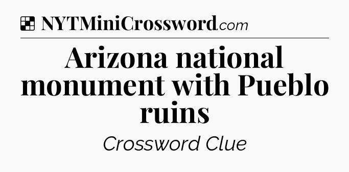 Solution: Arizona national monument with Pueblo ruins - NYT Crossword