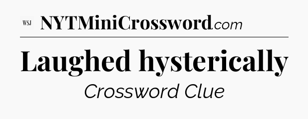 Laughed hysterically - WSJ Crossword