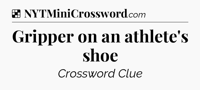 Solution: Gripper on an athlete's shoe - NYT Crossword
