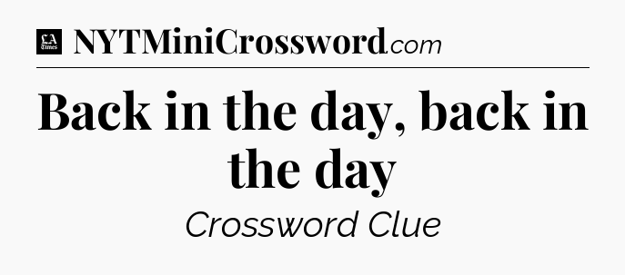 Back in the day, back in the day - LA Times Crossword