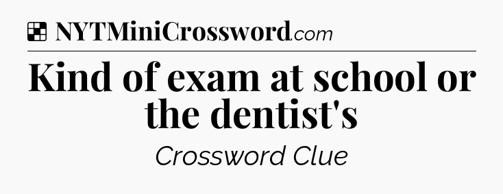 Solution: Kind of exam at school or the dentist's - NYT Crossword