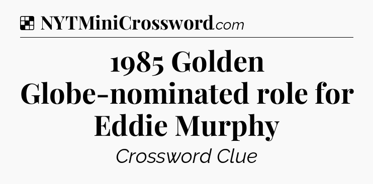 Solution: 1985 Golden Globe-nominated role for Eddie Murphy - NYT Crossword