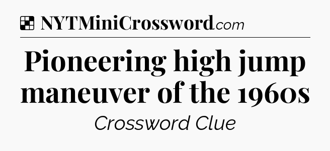 Solution: Pioneering high jump maneuver of the 1960s - NYT Crossword