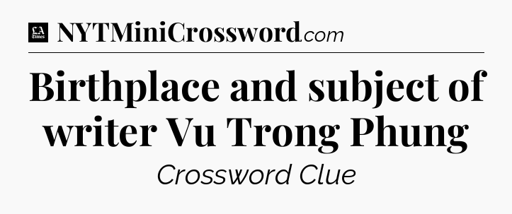 Birthplace and subject of writer Vu Trong Phung - LA Times Crossword