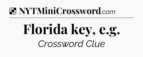 Solution: Florida key, e.g - NYT Crossword