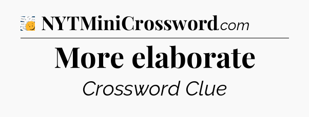 More elaborate - 7 Little Words