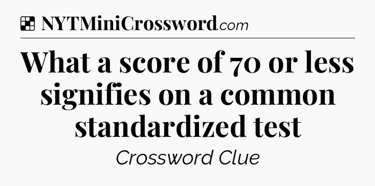Solution: What a score of 70 or less signifies on a common standardized test - NYT Crossword