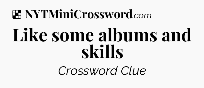 Solution: Like some albums and skills - NYT Crossword