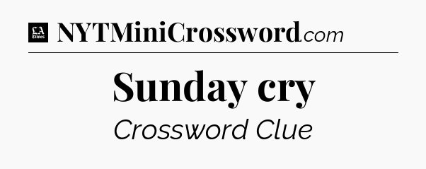 Sunday cry - LA Times Crossword