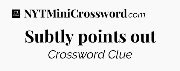 Subtly points out - LA Times Crossword