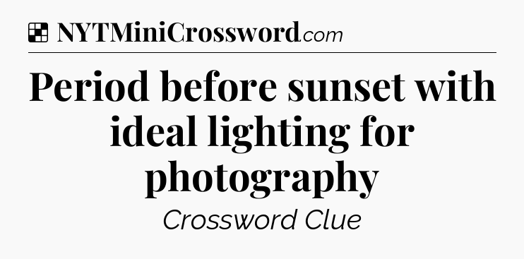 Solution: Period before sunset with ideal lighting for photography - NYT Crossword