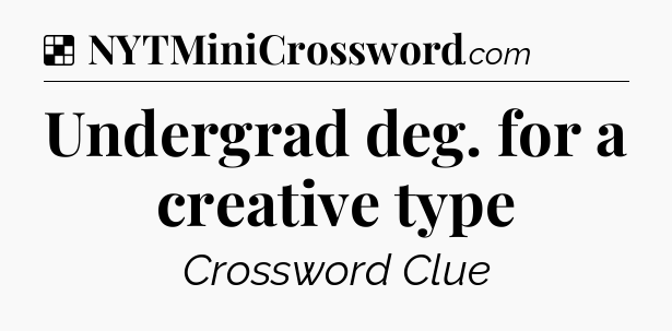 Solution: Undergrad deg. for a creative type - NYT Crossword