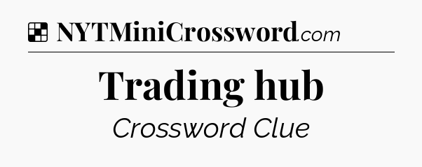 Solution: Trading hub - NYT Crossword