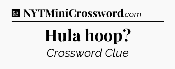 Hula hoop - LA Times Crossword