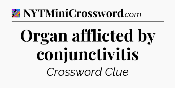 Organ afflicted by conjunctivitis Crossword Clue