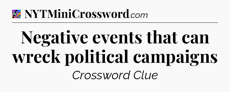 Negative events that can wreck political campaigns Crossword Clue