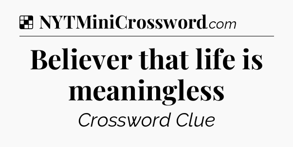 Solution: Believer that life is meaningless - NYT Crossword