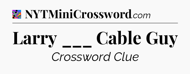 Larry ___ Cable Guy Crossword Clue