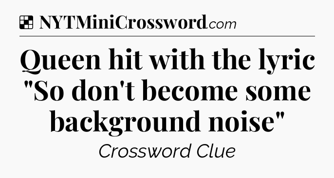 Solution: Queen hit with the lyric 