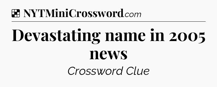 Solution: Devastating name in 2005 news - NYT Crossword