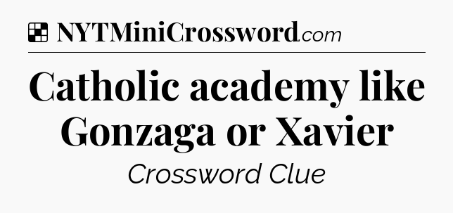 Solution: Catholic academy like Gonzaga or Xavier - NYT Crossword