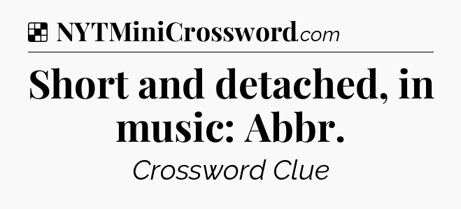 Solution: Short and detached, in music: Abbr - NYT Crossword