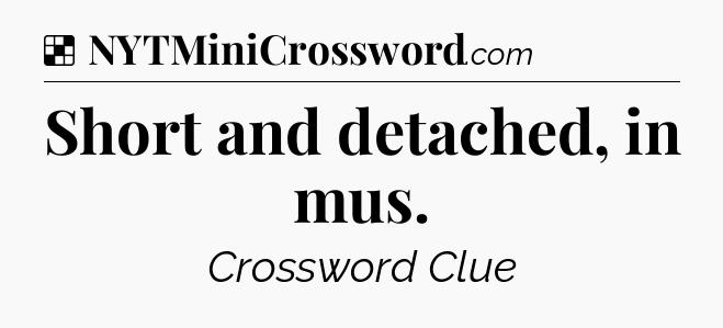Solution: Short and detached, in mus - NYT Crossword