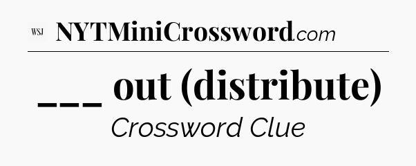 ___ out (distribute) - WSJ Crossword