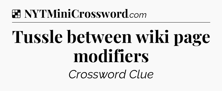 Solution: Tussle between wiki page modifiers - NYT Crossword