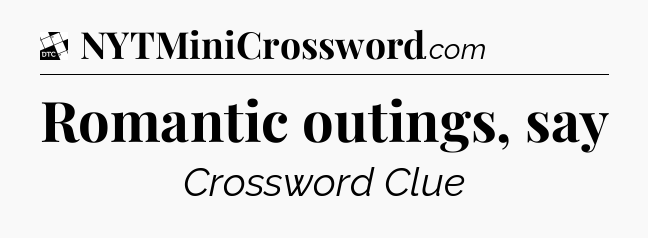 Romantic outings, say - Daily Themed Classic Crossword