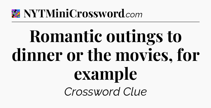 Romantic outings to dinner or the movies, for example Crossword Clue