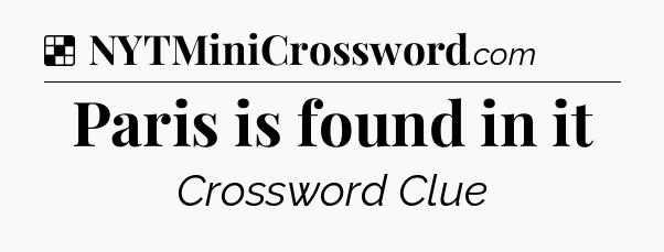 Solution: Paris is found in it - NYT Crossword