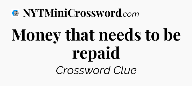 Money that needs to be repaid Crossword Clue