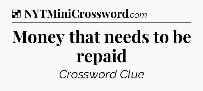 Solution: Money that needs to be repaid - NYT Crossword