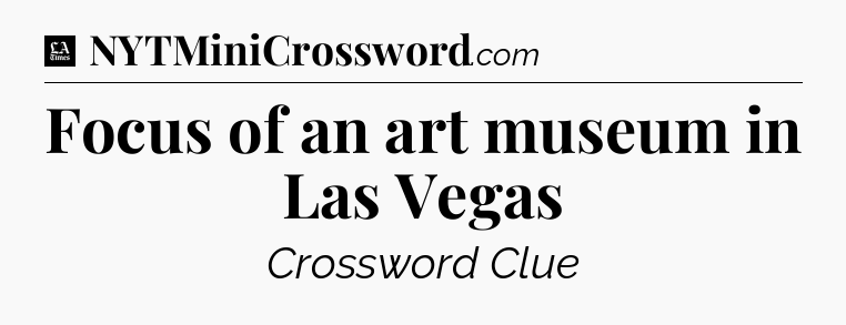 Focus of an art museum in Las Vegas - LA Times Crossword