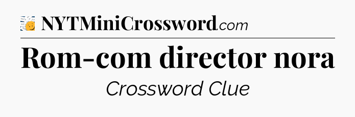 Rom-com director nora - 7 Little Words