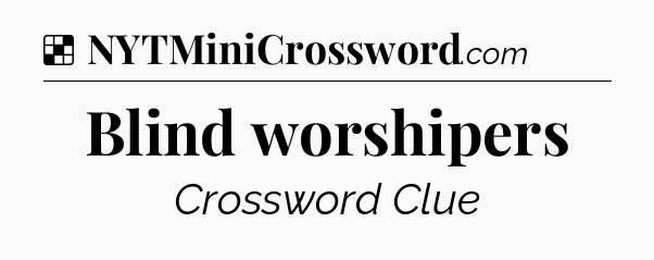 Solution: Blind worshipers - NYT Crossword
