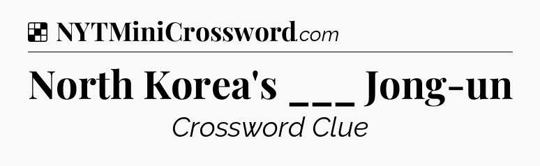 Solution: North Korea's ___ Jong-un - NYT Crossword