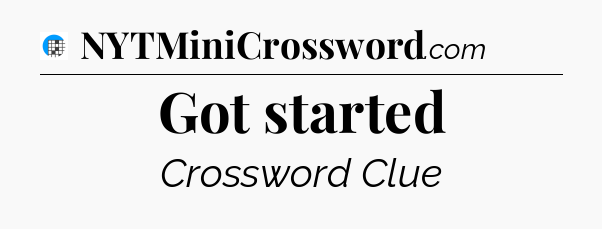 Got started Crossword Clue