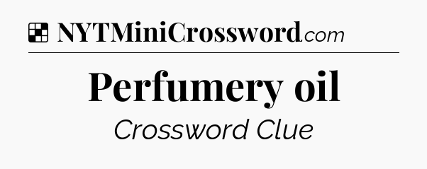 Solution: Perfumery oil - NYT Crossword