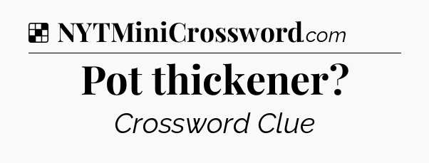 Solution: Pot thickener - NYT Crossword